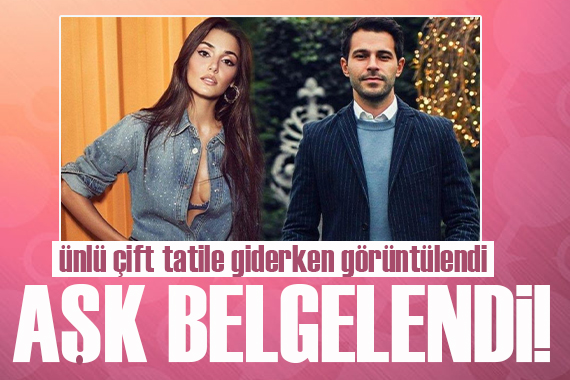 Hande Erçel ve Hakan Sabancı tatile giderken görüntülendi