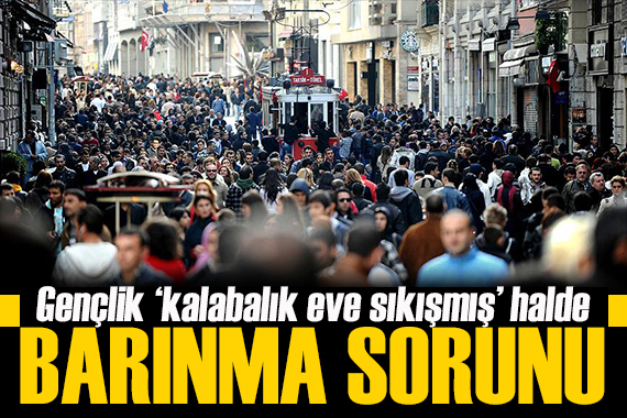 Barınma sorunu! Gençlik ‘kalabalık eve’ sıkışmış halde