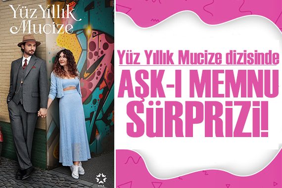 Yüz Yıllık Mucize dizisinde Aşk-ı Memnu sürprizi!