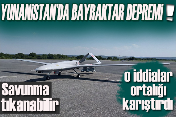 Yunanistan da Bayraktar depremi!  Yunan savunması tıkanabilir 