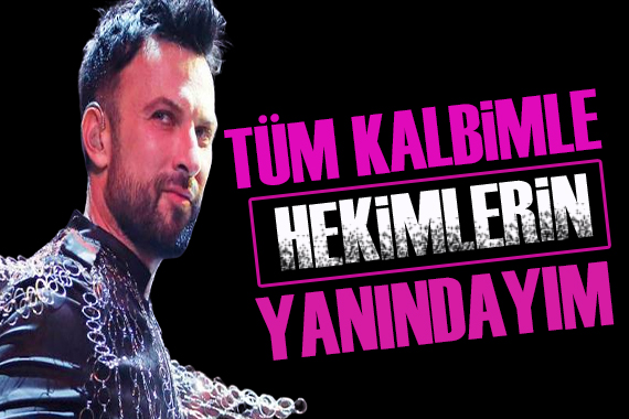 Tarkan: Tüm kalbimle hekimlerin yanındayım