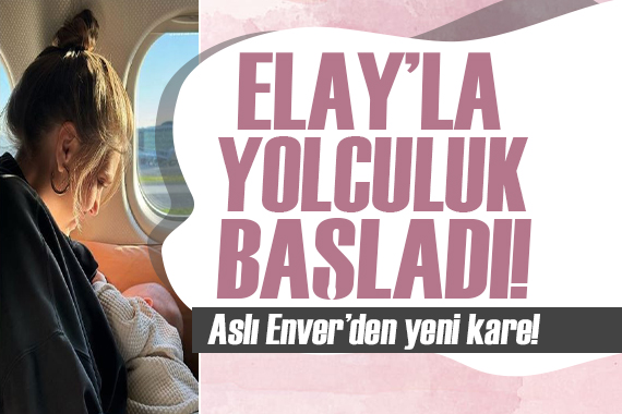 Aslı Enver 5 aylık kızı Elay la yolculuk yaptığı anları paylaştı!