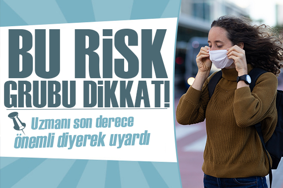 Uzmanı son derece önemli diyerek uyardı! Bu risk grubu dikkat!