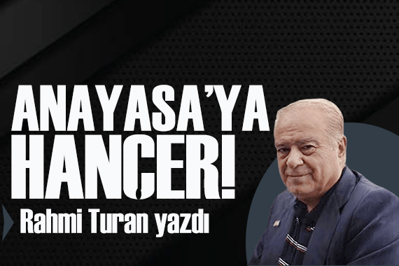 Rahmi Turan yazdı: Numan Bey’den Anayasa’ya hançer!