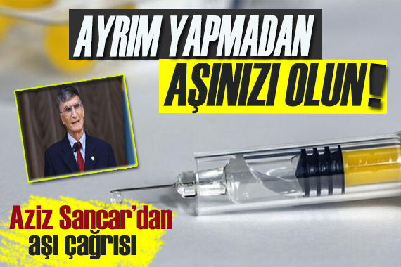 Aziz Sancar dan aşı çağrısı: Ayrım yapmadan aşınızı olun!