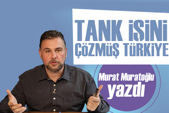 Murat Muratoğlu: Tank işini çözmüş Türkiye!