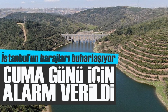 İstanbul un barajlarında Cuma günü için alarm verildi