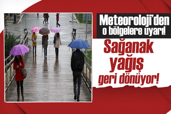 Meteoroloji den birçok il için uyarı: Sağanak etkili olacak