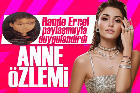 Paylaşımıyla duygulandırdı! Hande Erçel in anne özlemi