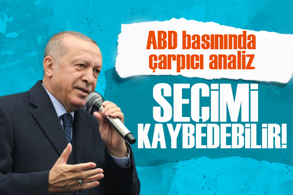 ABD basınında çarpıcı analiz: Erdoğan ilk kez kaybedebilir!