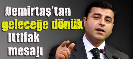 Demirtaş tan geleceğe dönük ittifak mesajı