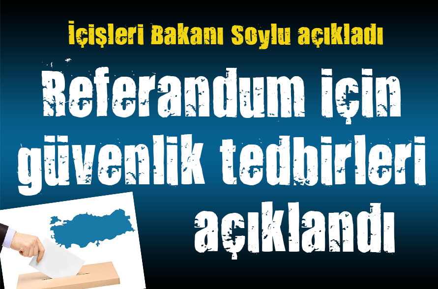 Referandum için güvenlik tedbirleri açıklandı