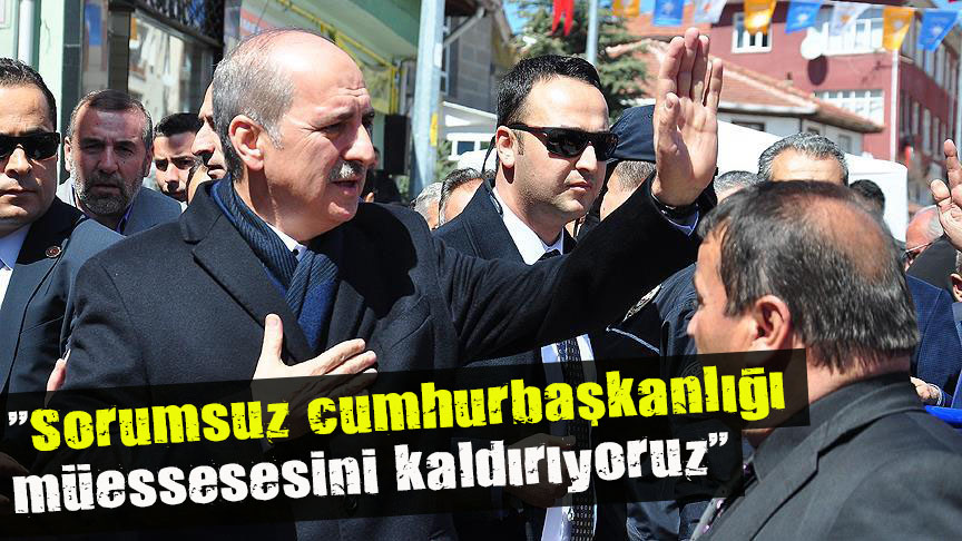  Sorumsuz cumhurbaşkanlığı müessesesini kaldırıyoruz 