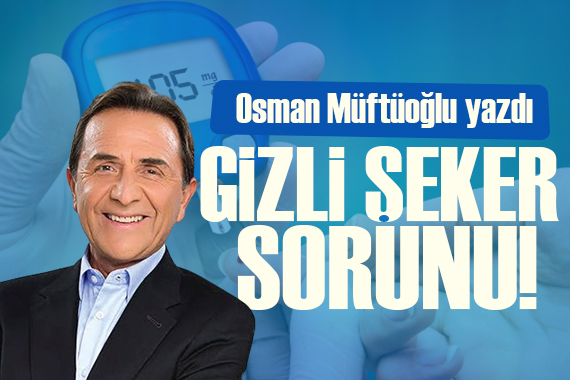 Osman Müftüoğlu yazdı: Gizli şeker sorunu!