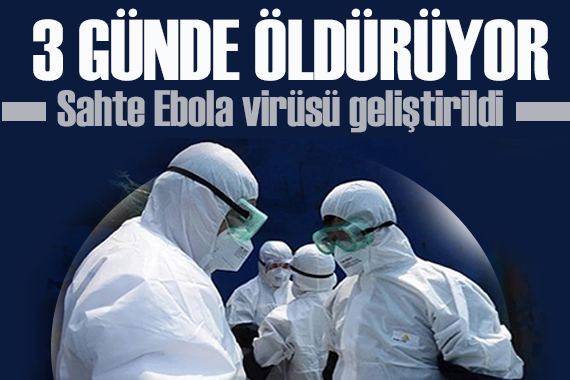 Sahte Ebola virüsü geliştirildi: 3 günde öldürüyor