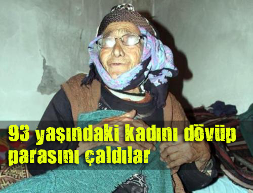 93 yaşındaki kadını dövüp parasını çaldılar