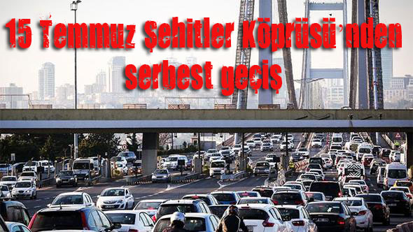 15 Temmuz Şehitler Köprüsü’nden serbest geçiş