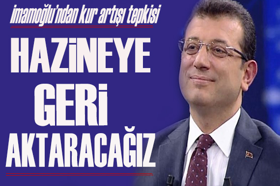 Ekrem İmamoğlu ndan  kur artışı  tepkisi!