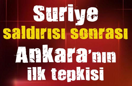 Suriye saldırısı sonrası Ankara nın ilk tepkisi