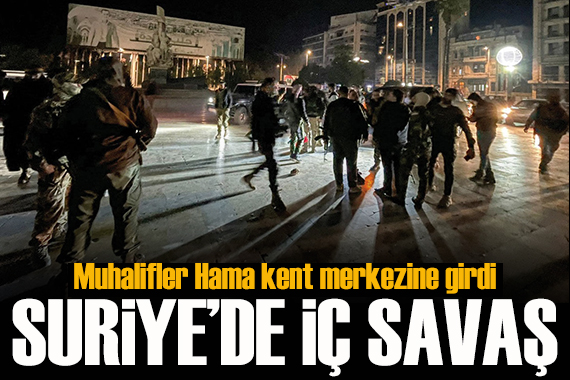 Suriye de iç savaş! Muhalifler Hama kent merkezine girdi