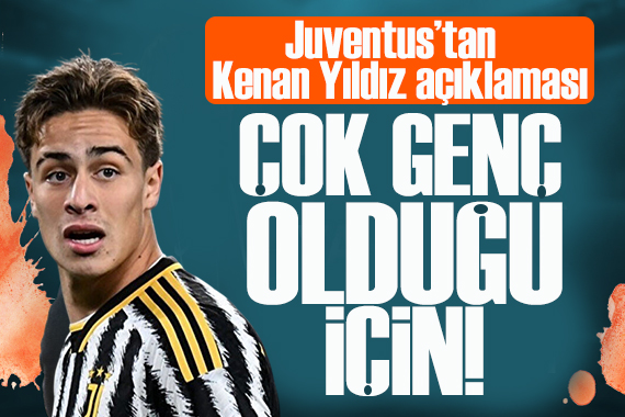 Juventus tan Kenan Yıldız açıklaması: Çok genç olduğu için...