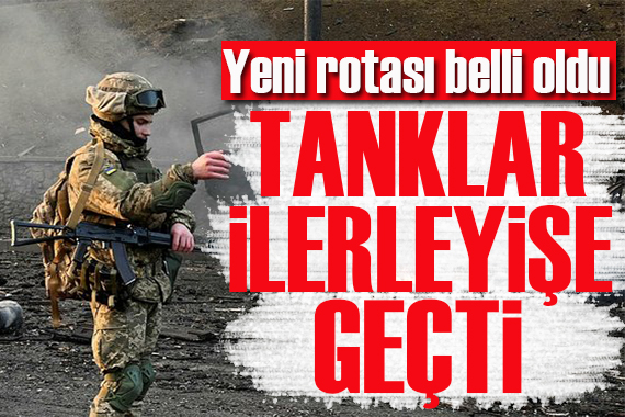 Rusya nın yeni hedefi: Tanklar ilerleyişe geçti!