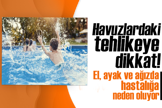 Havuzlardaki gizli tehlike! El, ayak ve ağız hastalığına dikkat