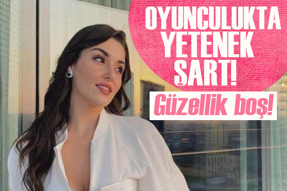 Güzel oyuncu Hande Erçel: Yetenek yoksa güzellik boş