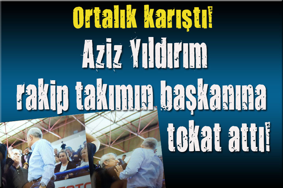 Aziz Yıldırım rakip takımın başkanına tokat attı