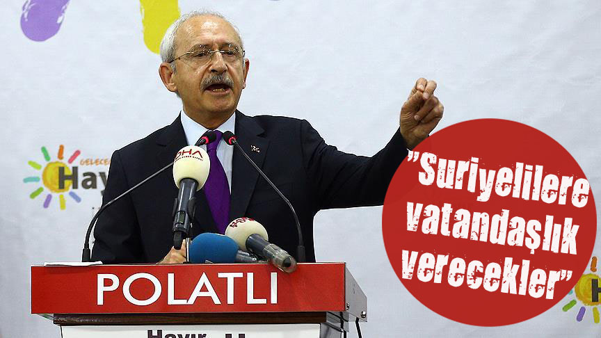 Kılıçdaroğlu:  Suriyelilere vatandaşlık verecekler 