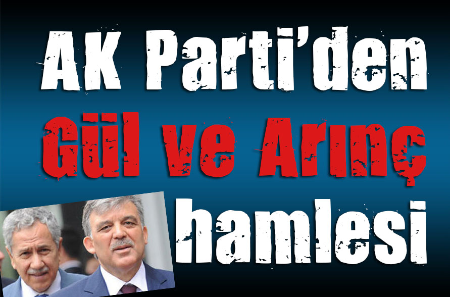 AK Parti den Gül ve Arınç hamlesi