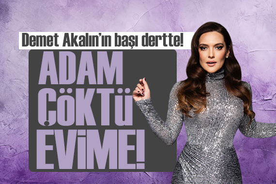 Demet Akalın ın başı dertte!  Adam çöktü evime 