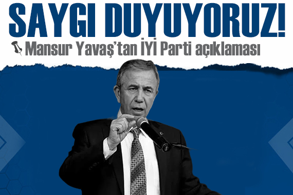 Mansur Yavaş tan İYİ Parti açıklaması: Saygı duyuyoruz