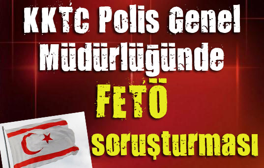 KKTC polisinde FETÖ soruşturması