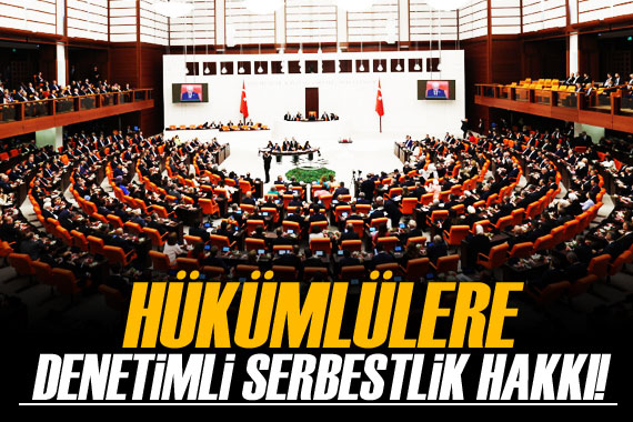 TBMM de flaş karar! Hükümlülere denetimli serbestlik hakkı