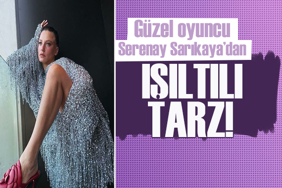 Serenay Sarıkaya nın tarzı sosyal medyayı salladı