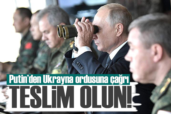 Putin den Ukrayna ordusuna teslim olma çağrısı! Sizi bağışlayalım