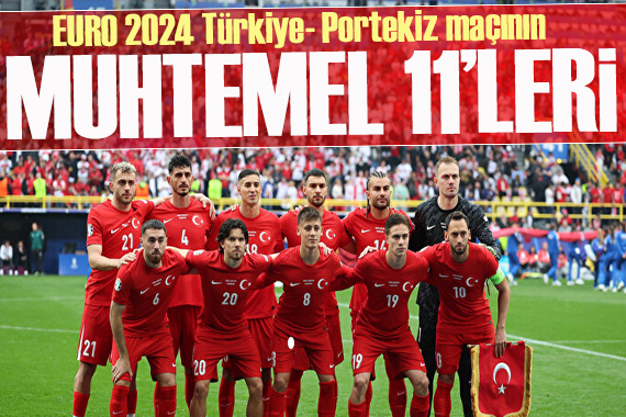 EURO 2024 Türkiye-Portekiz maçının muhtemel 11 leri