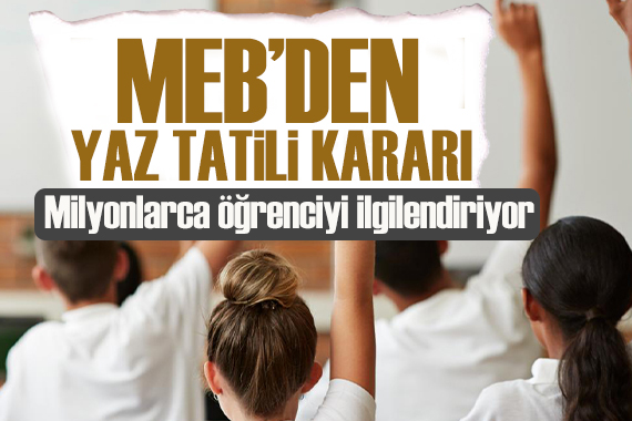 MEB den öğrencileri üzecek karar: Yaz tatili kısalıyor