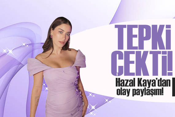 Hazal Kaya nın, destek paylaşımı tepki çekti