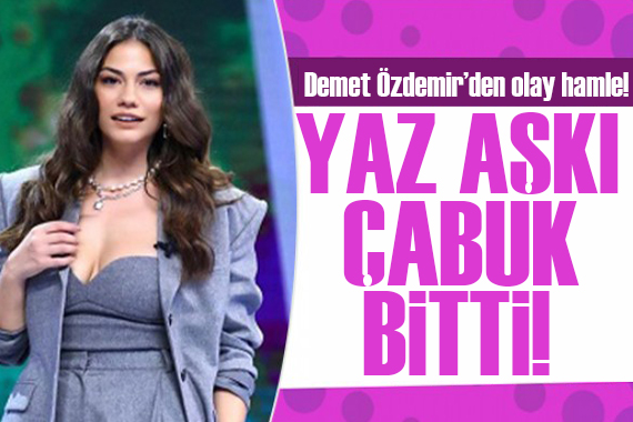 Demet Özdemir in yaz aşkı çabuk bitti