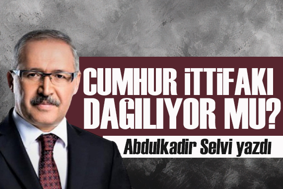 Abdulkadir Selvi yazdı: Ne oluyor, Cumhur İttifakı dağılıyor mu?