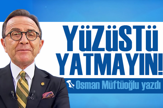 Osman Müftüoğlu uyardı! Yüzüstü yatmayın