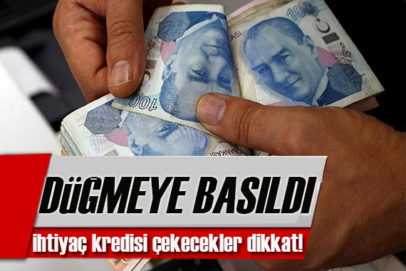 İhtiyaç kredilerinde düğmeye basıldı