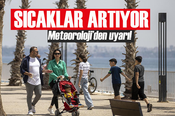 Hava sıcaklıkları artıyor! Meteoroloji den uyarı