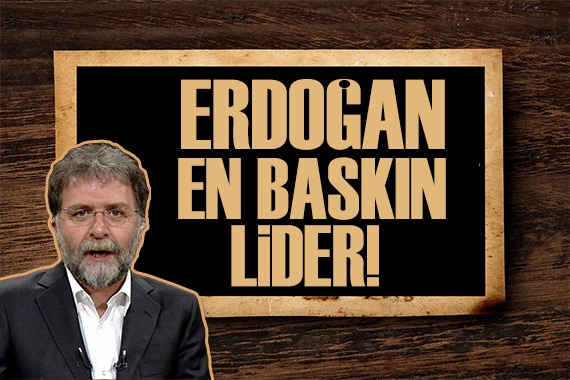 Ahmet Hakan: Erdoğan, tartışmasız en baskın lider