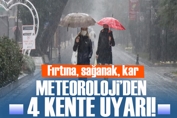 Fırtına, sağanak, kar...Meteoroloji den 4 kente uyarı!