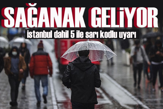 Meteoroloji den İstanbul dahil 5 ile sarı kodlu uyarı: Sağanak geliyor