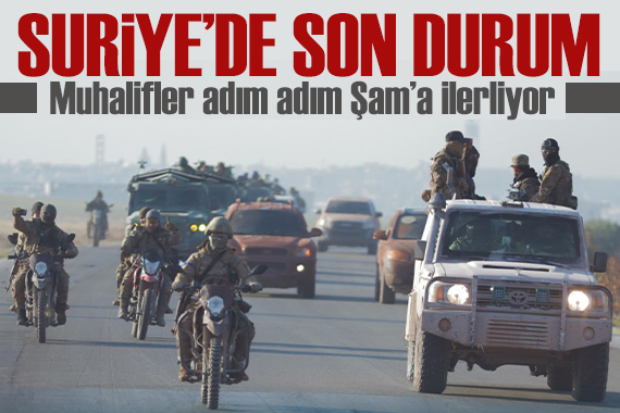 Suriye de son durum: Muhalifler adım adım Şam a ilerliyor