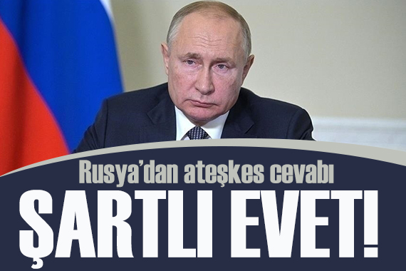 Rusya dan açıklama: Putin’den ateşkese şartlı  evet 